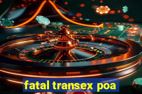 fatal transex poa